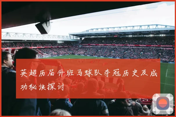 英超历届升班马球队夺冠历史及成功秘诀探讨